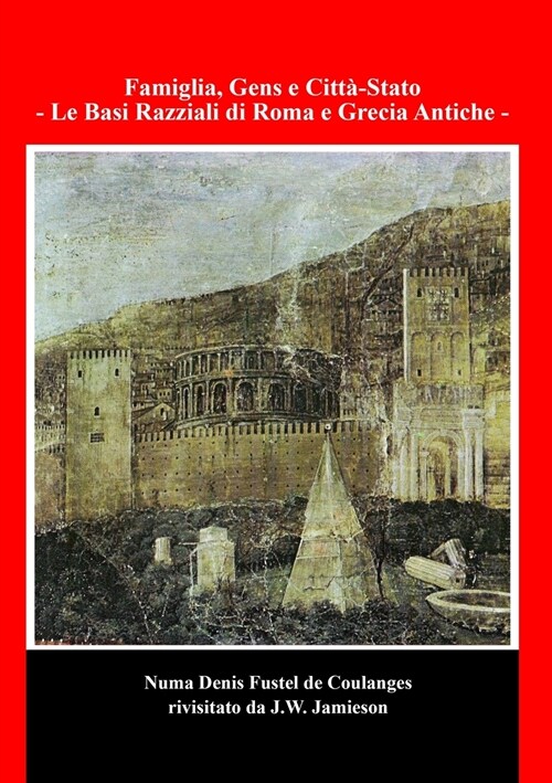 Famiglia, Gens e Citt?Stato - Le Basi Razziali di Roma e Grecia Antiche: Tratto da La Citt?Antica, di Numa Denis Fustel de Coulanges (Paperback)