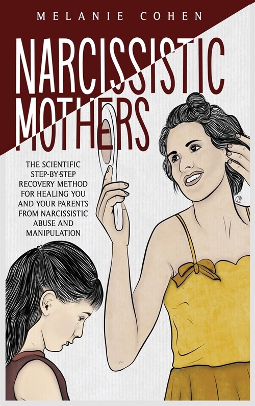 Narcissistic Mothers: The Scientific Step-By-Step Recovery Method For Healing You And Your Parents From Narcissistic Abuse And Manipulation (Hardcover)