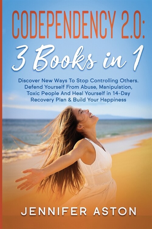 Codependency 2.0: 3 Books in 1. Discover New Ways To Stop Controlling Others. Defend Yourself From Abuse, Manipulation, Toxic People And (Paperback)