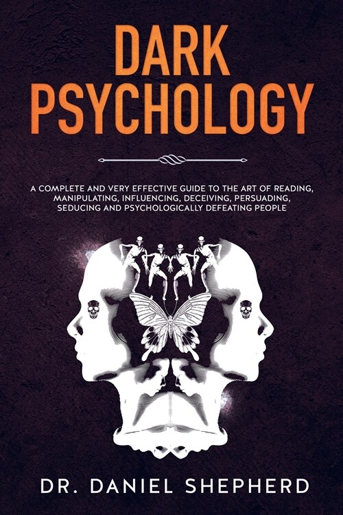 Dark Psychology: A Complete and Very Effective Guide to the Art of Reading, Manipulating, Influencing, Deceiving, Persuading, Seducing (Paperback)