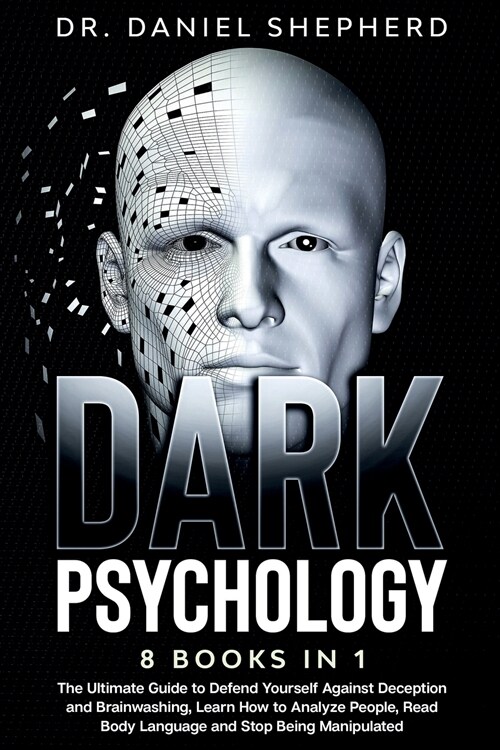 Dark Psychology: 8 Books In 1: The Ultimate Guide to Defend Yourself Against Deception and Brainwashing, Learn How to Analyze People, R (Paperback)