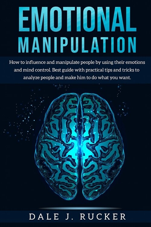 Emotional Manipulation: How to influence and manipulate people by using their emotions and mind control. Best guide with practical tips and tr (Paperback)