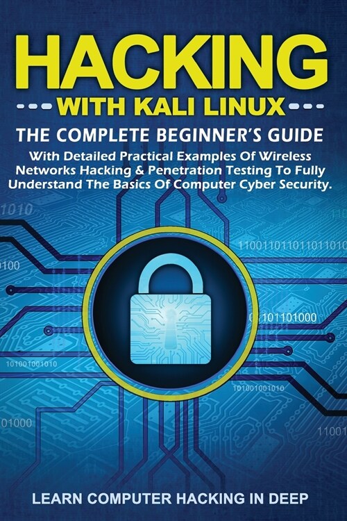 Hacking with Kali Linux: The Complete Beginners Guide With Detailed Practical Examples Of Wireless Networks Hacking & Penetration Testing To F (Paperback)