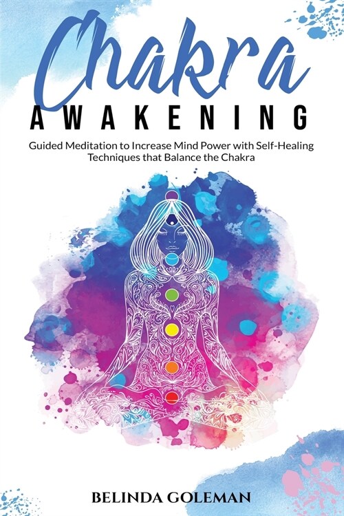 Chakra Awakening: Guided Meditation to Increase Mind Power with Self-Healing Techniques that Balance the Chakra (Paperback)