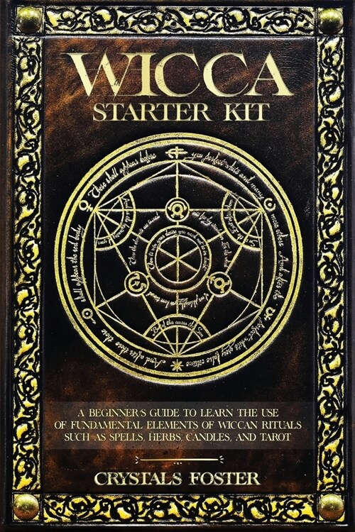 Wicca Starter Kit: A Beginners Guide to Learn the Use of Fundamental Elements of Wiccan Rituals Such as Spells, Herbs, Candles, and Tarot (Paperback)
