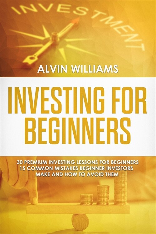 Investing for Beginners: 30 Premium Investing Lessons for Beginners + 15 Common Mistakes Beginner Investors Make and How to Avoid Them (Paperback)