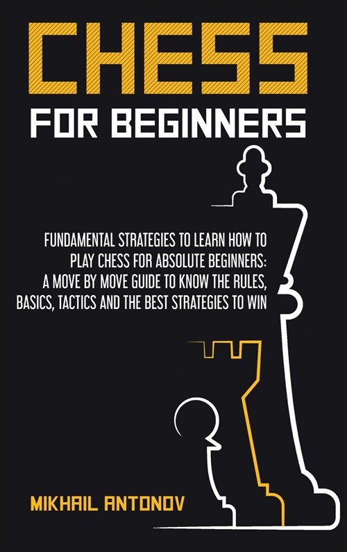 Chess for Beginners: Fundamental strategies to learn how to play chess for Absolute Beginners: a move by move guide to know the rules, basi (Hardcover)