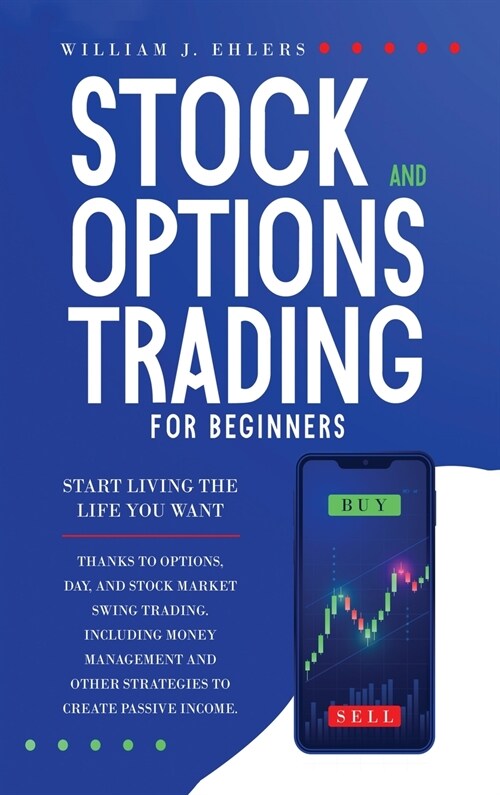 Stock and Options Trading for Beginners: Start Living the Life You Want Thanks to Options, Day, and Stock Market Swing Trading. Including Money Manage (Hardcover)