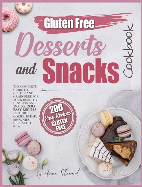 Gluten-Free Snacks and Desserts Cookbook: The complete guide to gluten and grain free for your healthy dessert and snack. 200 easy recipes including c (Hardcover)