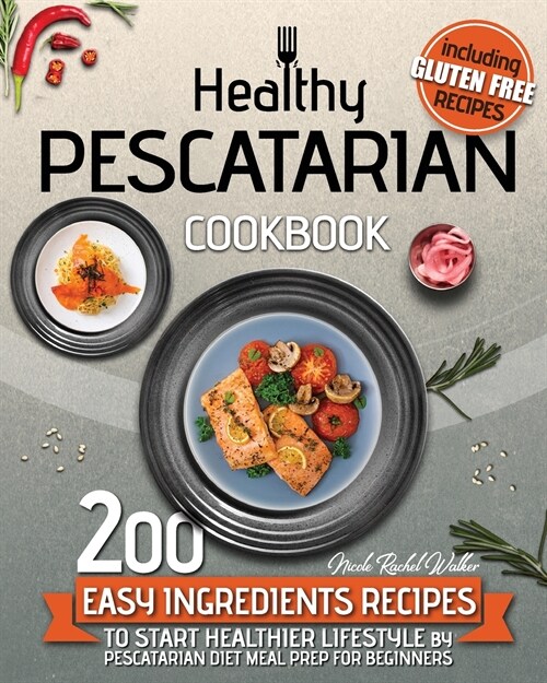 Healthy Pescatarian Cookbook: 200 Easy Ingredients Recipes To Start Healthier Lifestyle With Pescatarian Diet Meal Preparation For Beginners Includi (Paperback)