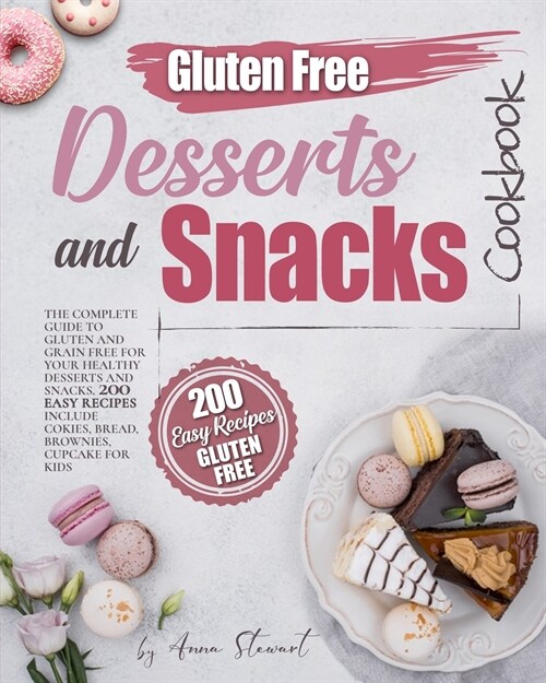 Gluten-Free Snacks and Desserts Cookbook: The complete guide to gluten and grain free for your healthy dessert and snack. 200 easy recipes including c (Paperback)