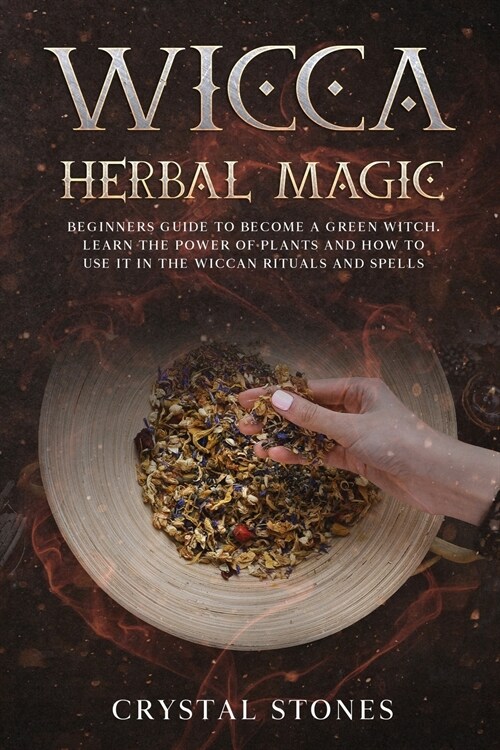 Wicca Herbal Magic: Beginners guide to become a green Witch. Learn the power of plants and how to use it in the wiccan rituals and spells (Paperback)