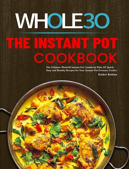 The Instant Pot Whole30 Cookbook: The Ultimate Whole30 Instant Pot Cookbook With 107 Quick, Easy and Healthy Recipes for Your Instant Pot Pressure Coo (Hardcover)