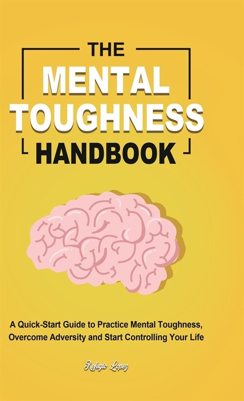 The Mental Toughness Handbook: A Quick-Start Guide to Practice Mental Toughness, Overcome Adversity and Start Controlling Your Life (Hardcover)