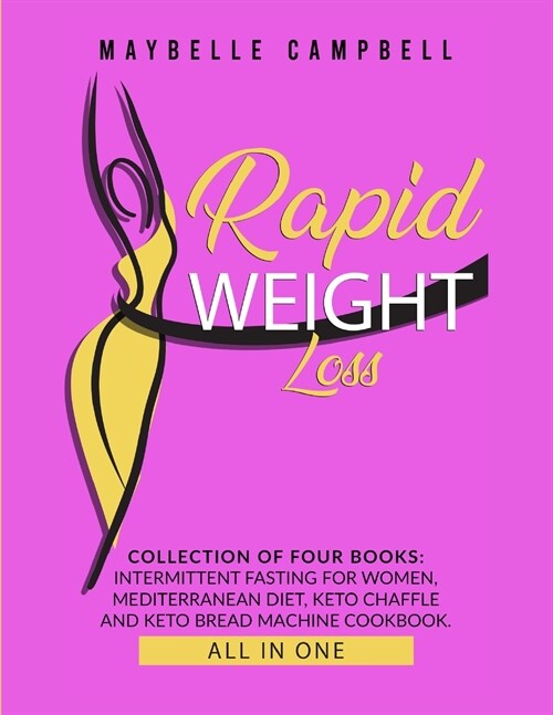 Rapid Weight Loss: Collection of Four Books: Intermittent Fasting for Women, Mediterranean Diet, Keto Chaffle and Keto Bread Machine Cook (Paperback)