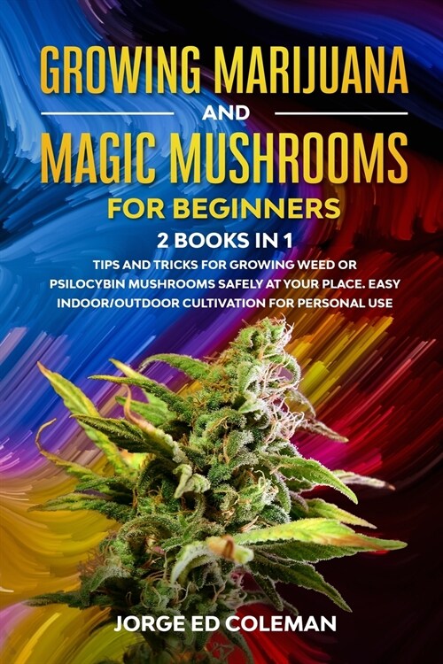 Growing Marijuana And Magic Mushrooms For Beginners: 2 BOOKS IN 1 - Tips And Tricks For Growing Weed or Psilocybin Mushrooms Safely At Your Place. Eas (Paperback)