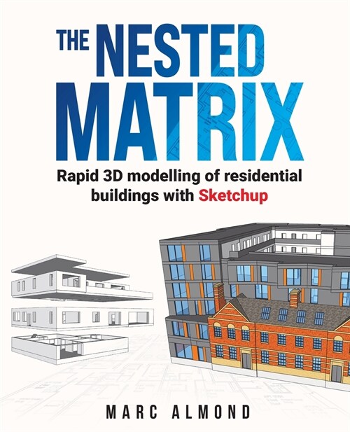 The Nested Matrix: Rapid 3D modelling of residential buildings with Sketchup (Paperback)