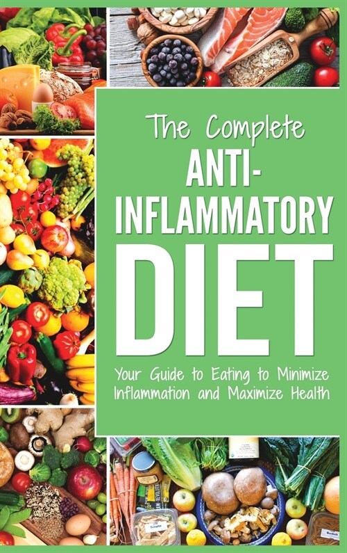 Anti Inflammatory Diet: Your Guide to Eating to Minimize Inflammation and Maximize Health (Hardcover)