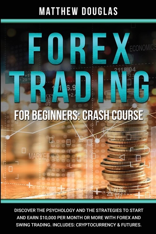 Forex Trading for Beginners: Discover the Psychology and the Strategies to Start and Earn $10,000 per Month or MORE with Forex and Swing Trading. I (Paperback)