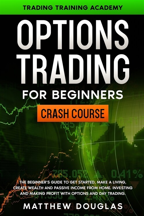 Option Trading for Beginners: The Beginners Guide to Get Started, Make a Living, Create Wealth and Passive Income from Home. Investing and Making P (Paperback)