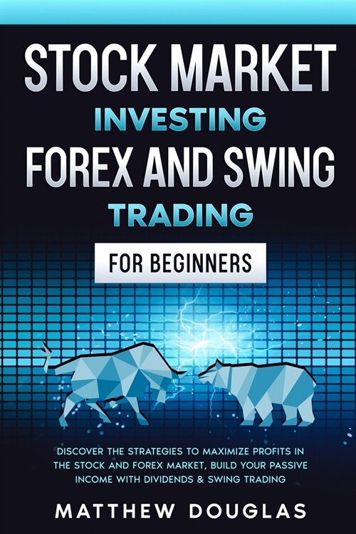 Stock Market Investing: Forex and Swing Trading for Beginners: Discover the STRATEGIES to MAXIMIZE PROFITS in the Stock and Forex Market, Buil (Paperback)