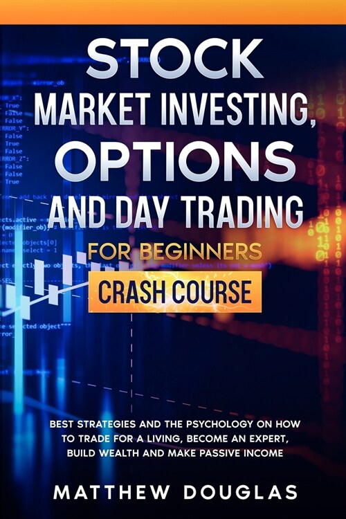 Stock Market Investing, Options and Day Trading for Beginners: Best Strategies and the Psychology on How to Trade for a Living, Become an Expert, Buil (Paperback)