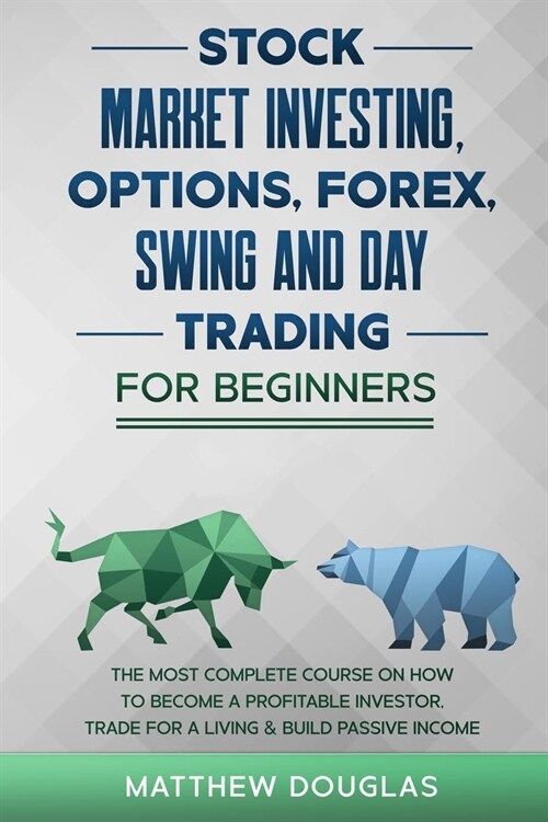 Stock Market Investing, Options, Forex, Swing and Day Trading for Beginners: 5 in 1: The MOST COMPLETE COURSE on How to Become a Profitable Investor, (Paperback)