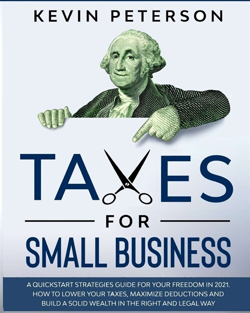 Taxes for Small Business: A Quick-Start Strategies Guide for 2021. How to Lower Your Taxes, Maximize Deductions and Build a Solid Wealth in the (Paperback)