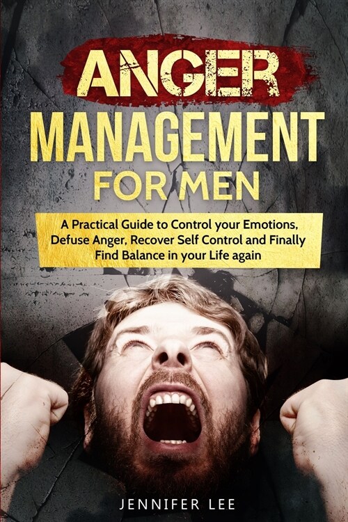 Anger Management for Men: A Practical Guide to Control your Emotions, Defuse Anger, Recover Self Control and Finally Find Balance in your Life a (Paperback)