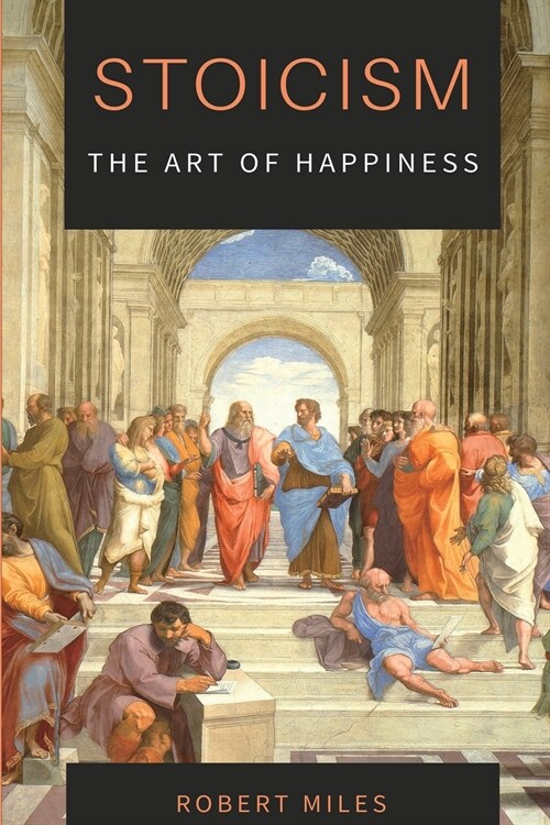 Stoicism-The Art of Happiness: How to Stop Fearing and Start living (Paperback)
