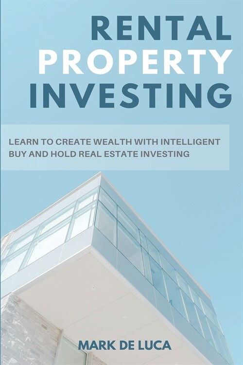 Rental Property Investing: Learn to Create Wealth with Intelligent Buy and Hold Real Estate Investing (Paperback)