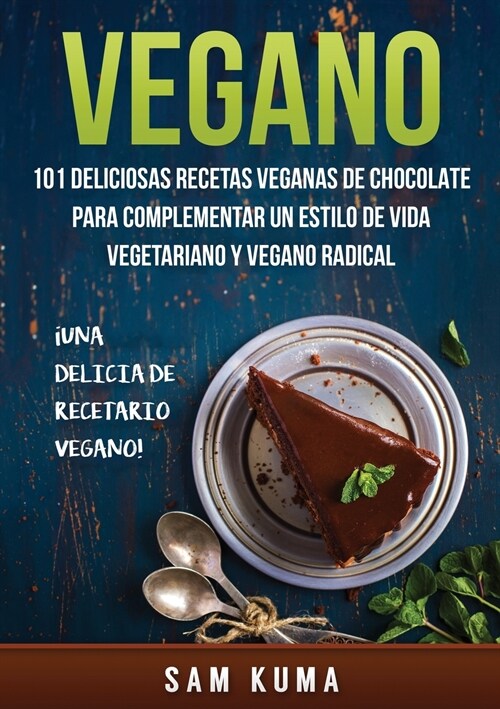 Vegano: 101 Deliciosas Recetas Veganas de Chocolate Para Complementar un Estilo de Vida Vegetariano y Vegano Radical (Paperback)