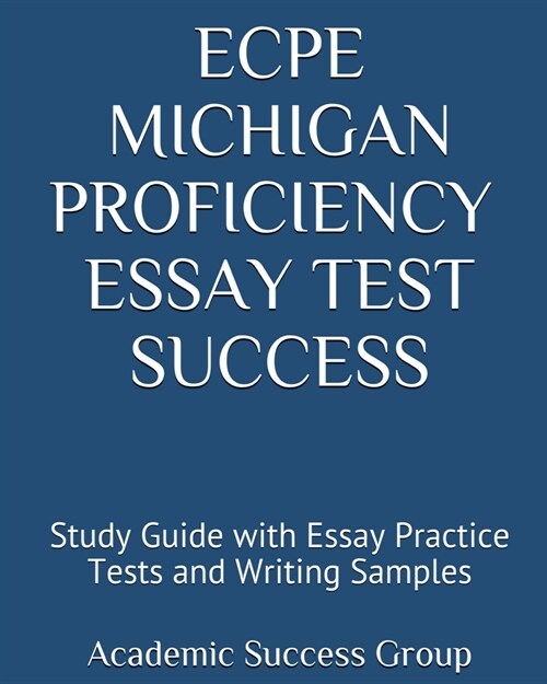 ECPE Michigan Proficiency Essay Test Success: Study Guide with Essay Practice Tests and Writing Samples (Paperback)