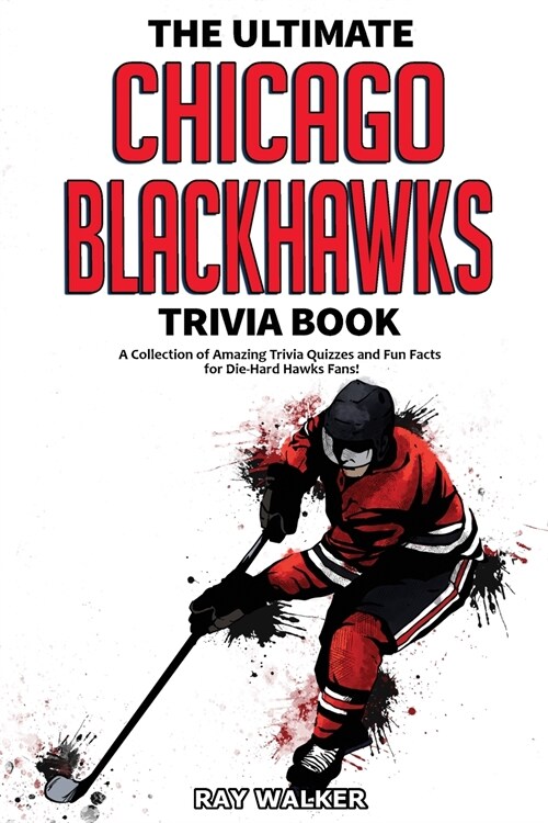 The Ultimate Chicago Blackhawks Trivia Book: A Collection of Amazing Trivia Quizzes and Fun Facts for Die-Hard Hawks Fans! (Paperback)