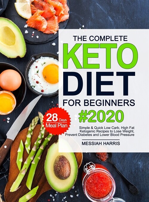The Complete Keto Diet for Beginners: Simple & Quick Low Carb, High Fat Ketogenic Recipes with 28 Days Meal Plan to Lose Weight, Prevent Diabetes and (Hardcover)