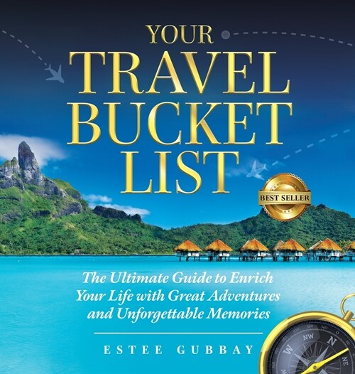 Your Travel Bucket List: The Ultimate Guide to Enrich Your Life with Great Adventures and Unforgettable Memories (Hardcover)