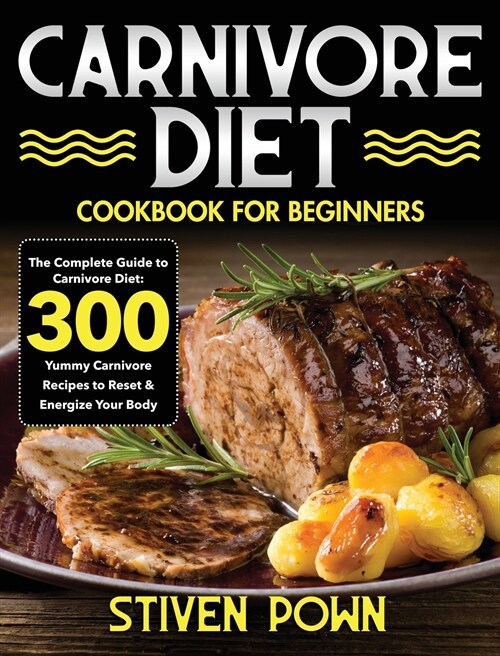 Carnivore Diet Cookbook for Beginners: The Complete Guide to Carnivore Diet: 300 Yummy Carnivore Recipes to Reset & Energize Your Body (Hardcover)