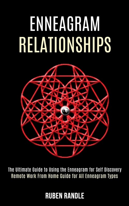 Enneagram Relationships: The Ultimate Guide to Using the Enneagram for Self Discovery (Remote Work From Home Guide for All Enneagram Types) (Paperback)