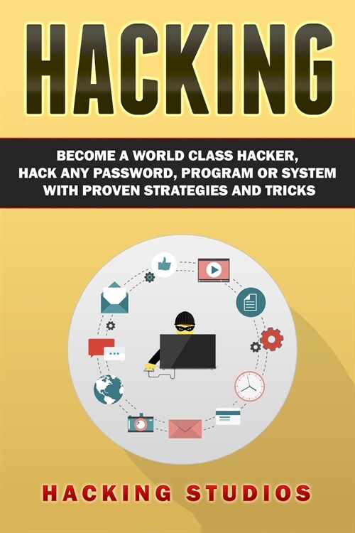 Hacking: Become a World Class Hacker, Hack Any Password, Program Or System With Proven Strategies and Tricks (Paperback)