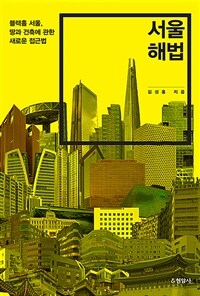서울 해법 :블랙홀 서울, 땅과 건축에 관한 새로운 접근법 