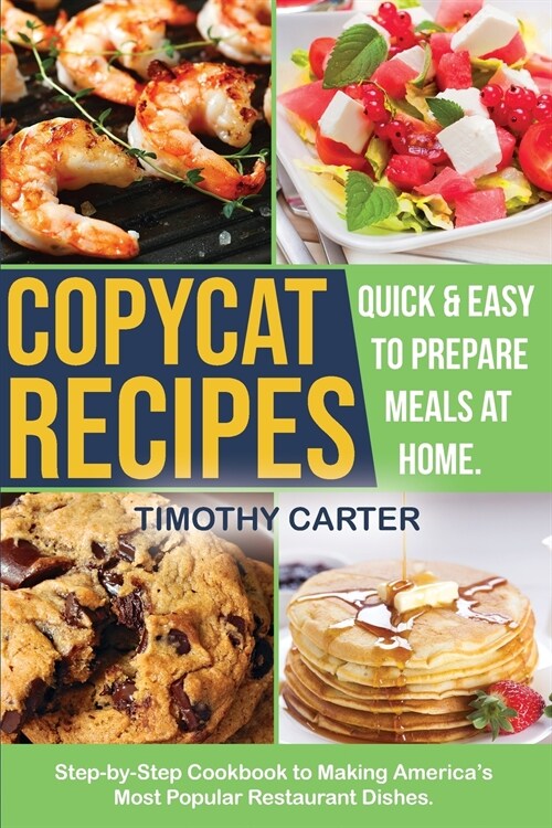 Copycat Recipes: Step-by-Step Cookbook to Making Americas Most Popular Restaurant Dishes. Quick and Easy to Prepare Meals at Home. (Paperback)