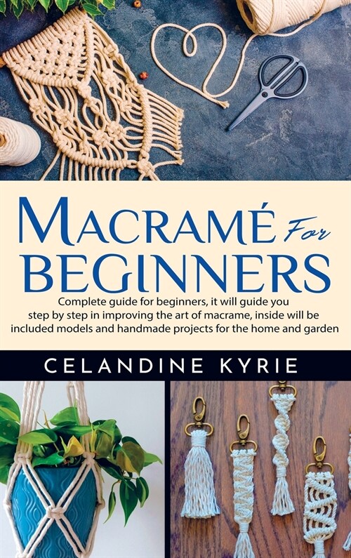 Macram?for Beginners: Complete guide for beginners, it will guide you step by step in improving the art of macrame, inside will be included (Hardcover)