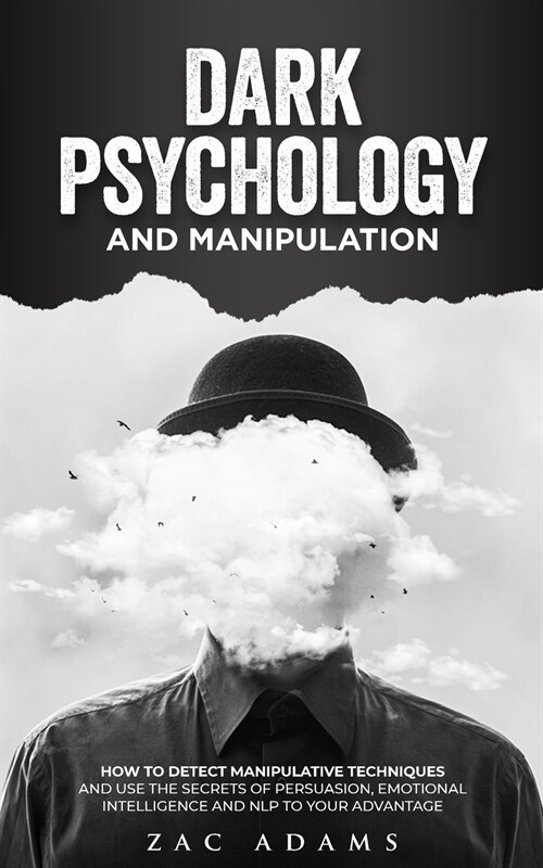 Dark Psychology and Manipulation: How to Detect Manipulative Techniques and Use the Secrets of Persuasion, Emotional Intelligence, and NLP to Your Adv (Paperback)
