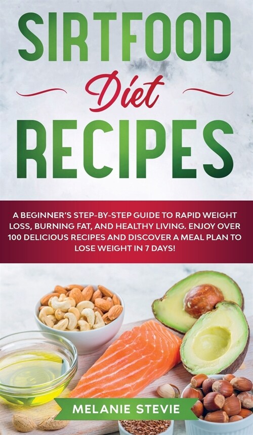 Sirtfood Diet Recipes: Sirtfood Diet Recipes: A Beginners Step-By-Step Guide to Rapid Weight Loss, Burning Fat, and Healthy Living - Enjoy O (Hardcover)