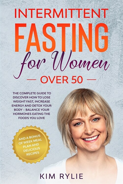 Intermittent Fasting for Women Over 50: The Complete Guide to Discover How to Lose Weight Fast, Increase Energy and Detox your Body - Balance Your Hor (Paperback)