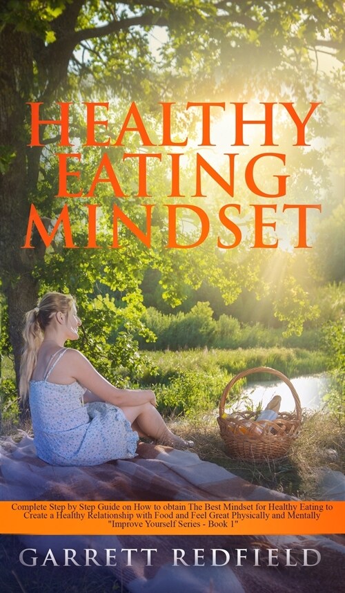 Healthy Eating Mindset: Complete Step-by-Step Guide on How to Obtain the Best Mindset for Healthy Eating to Create a Healthy Relationship with (Hardcover)