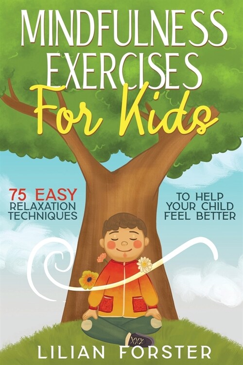 Mindfulness Exercises For Kids: 75 Easy Relaxation Techniques To Help Your Child Feel Better (Paperback)