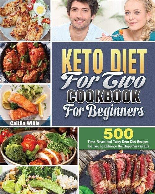 Keto Diet For Two Cookbook For Beginners: 500 Time-Saved and Tasty Keto Diet Recipes for Two to Enhance the Happiness in Life (Paperback)