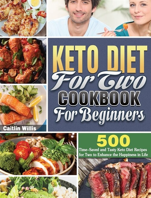 Keto Diet For Two Cookbook For Beginners: 500 Time-Saved and Tasty Keto Diet Recipes for Two to Enhance the Happiness in Life (Hardcover)