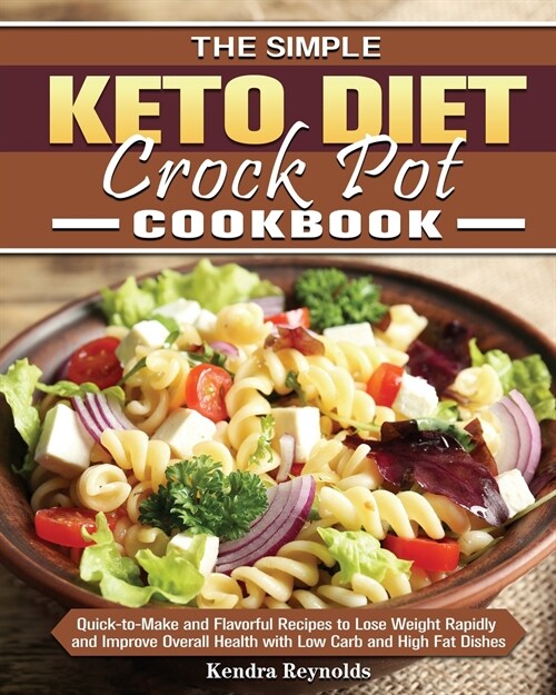 The Simple Keto Diet Crock Pot Cookbook: Quick-to-Make and Flavorful Recipes to Lose Weight Rapidly and Improve Overall Health with Low Carb and High (Paperback)